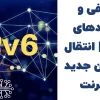 معرفی و کاربردهای IPv6 | انتقال به ورژن جدید اینترنت
